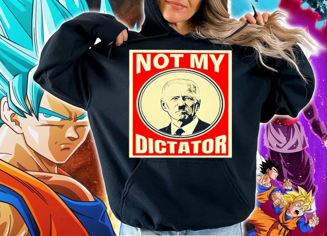 Joe Biden Not My Dictator Shirt t-shirt hoodie