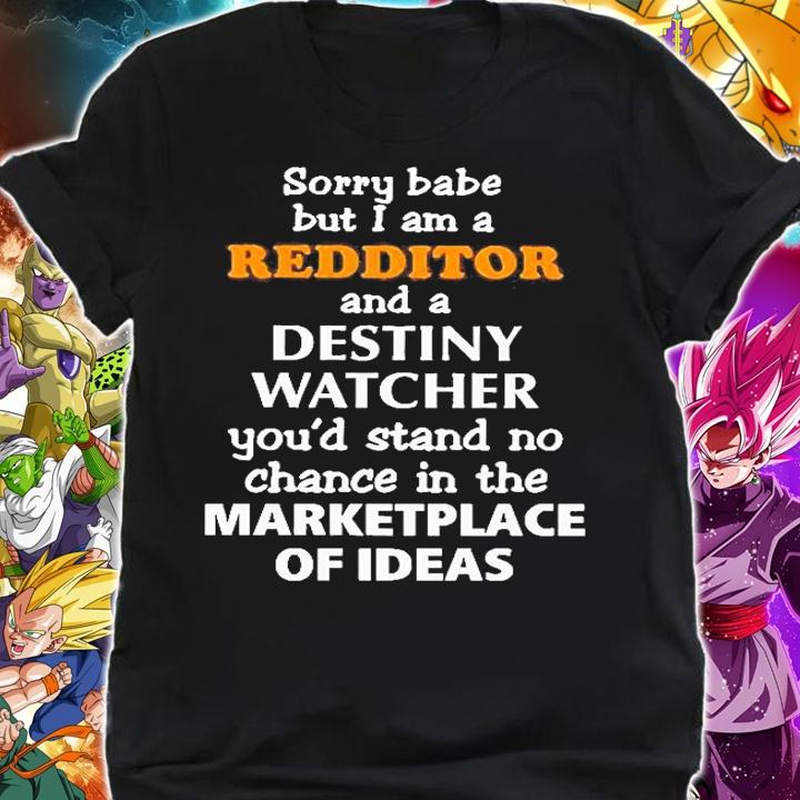 Sorry Babe But I Am A Redditor And A Destiny Watcher Youd Stand No Chance In The Marketplace Of Ideas T-Shirt t-shirt shirt
