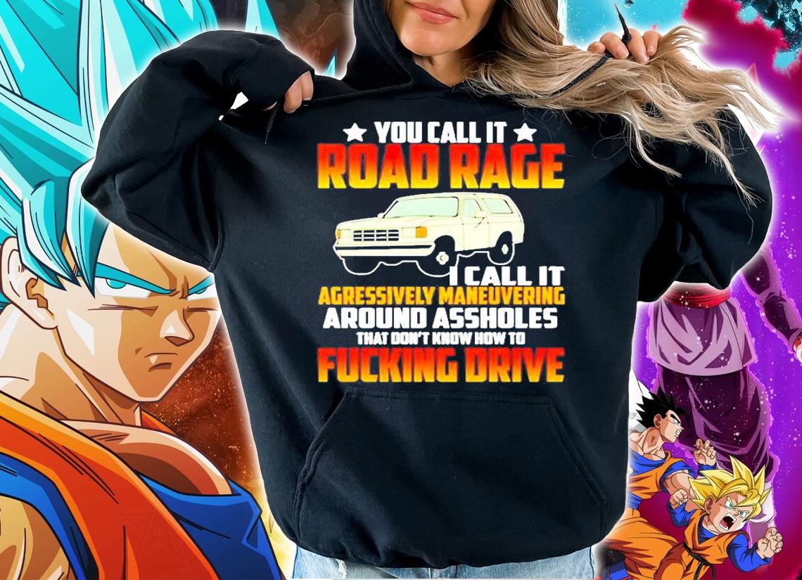 You Call It Road Rage I Call It Agressively Maneuvering T-Shirt t-shirt hoodie