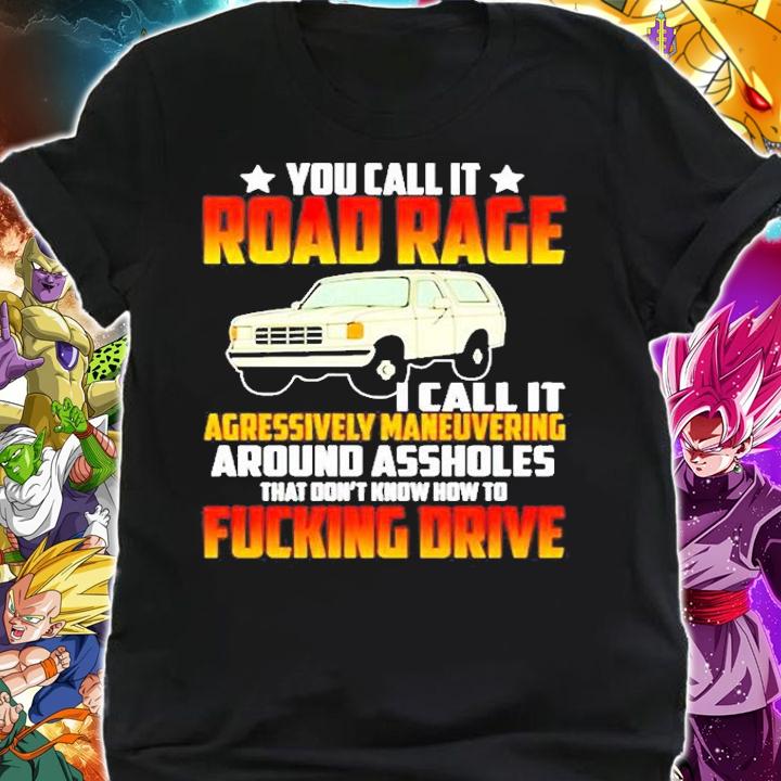 You Call It Road Rage I Call It Agressively Maneuvering T-Shirt t-shirt shirt