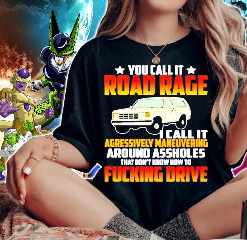 You Call It Road Rage I Call It Agressively Maneuvering T-Shirt t-shirt woman shirt
