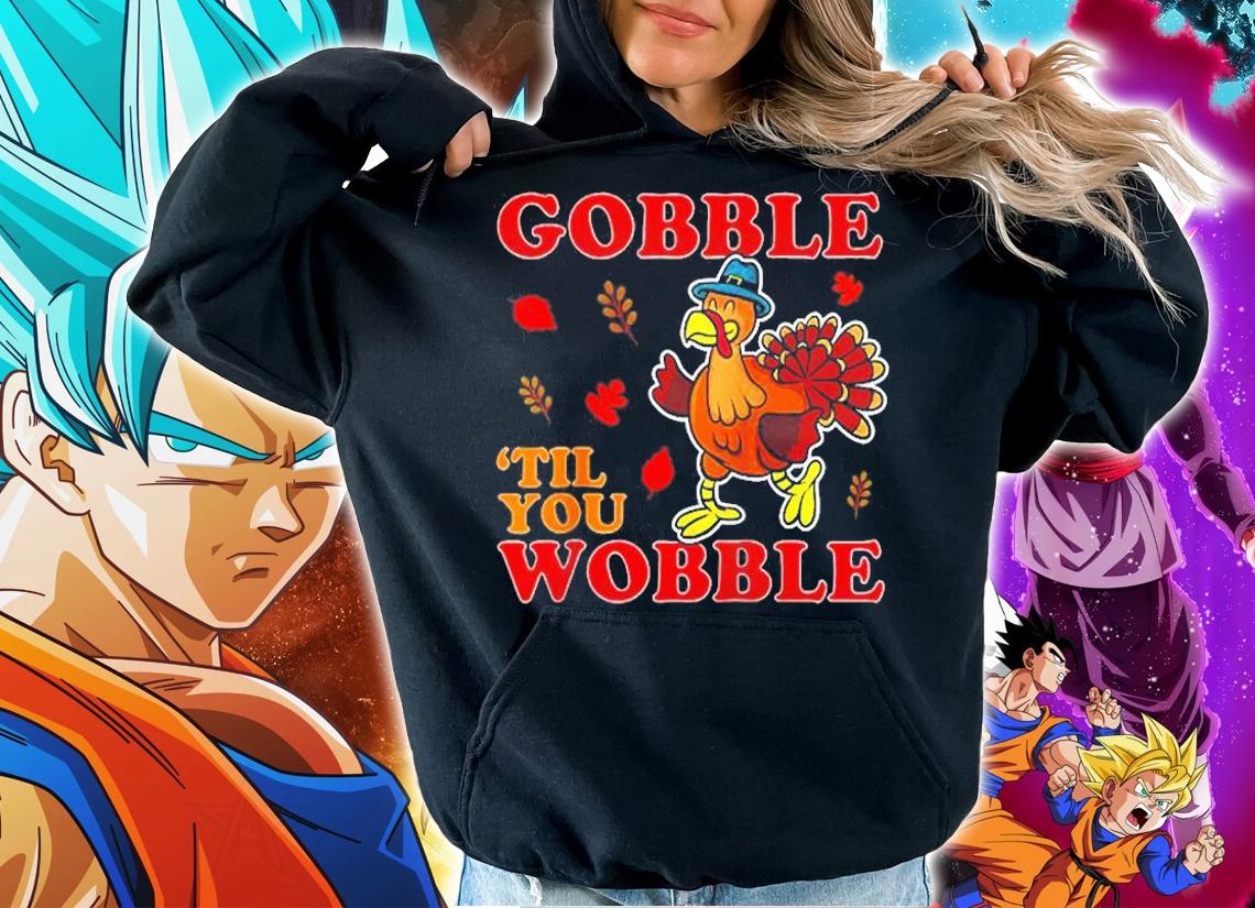Gobble Til You Wobble Thanksgiving T-Shirt t-shirt hoodie