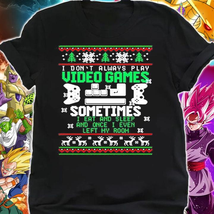 I Don't Always Play Video Games Sometimes I Eat And Sleep And Once I Even Left My Room Ugly Christmas T-Shirt t-shirt shirt