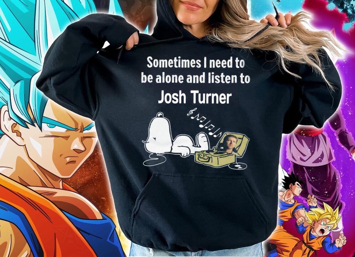Sometimes I Need To Be Alone And Listen To Josh Turner X Snoopy t-shirt hoodie