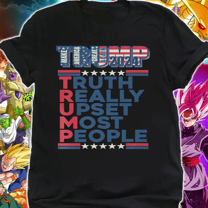 Trump Make America Great Again 2024 Truth Really Upset Most People t-shirt shirt