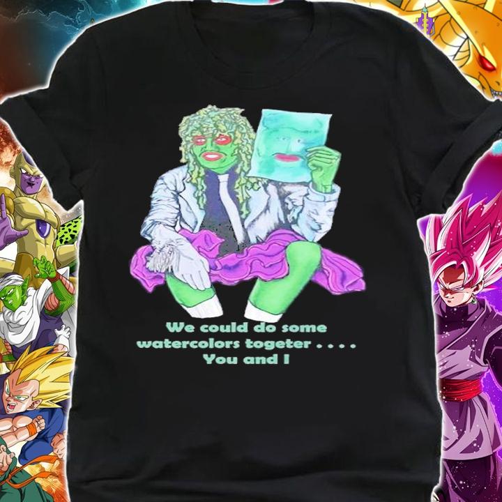 We could do some watercolors together you can I shirt t-shirt shirt