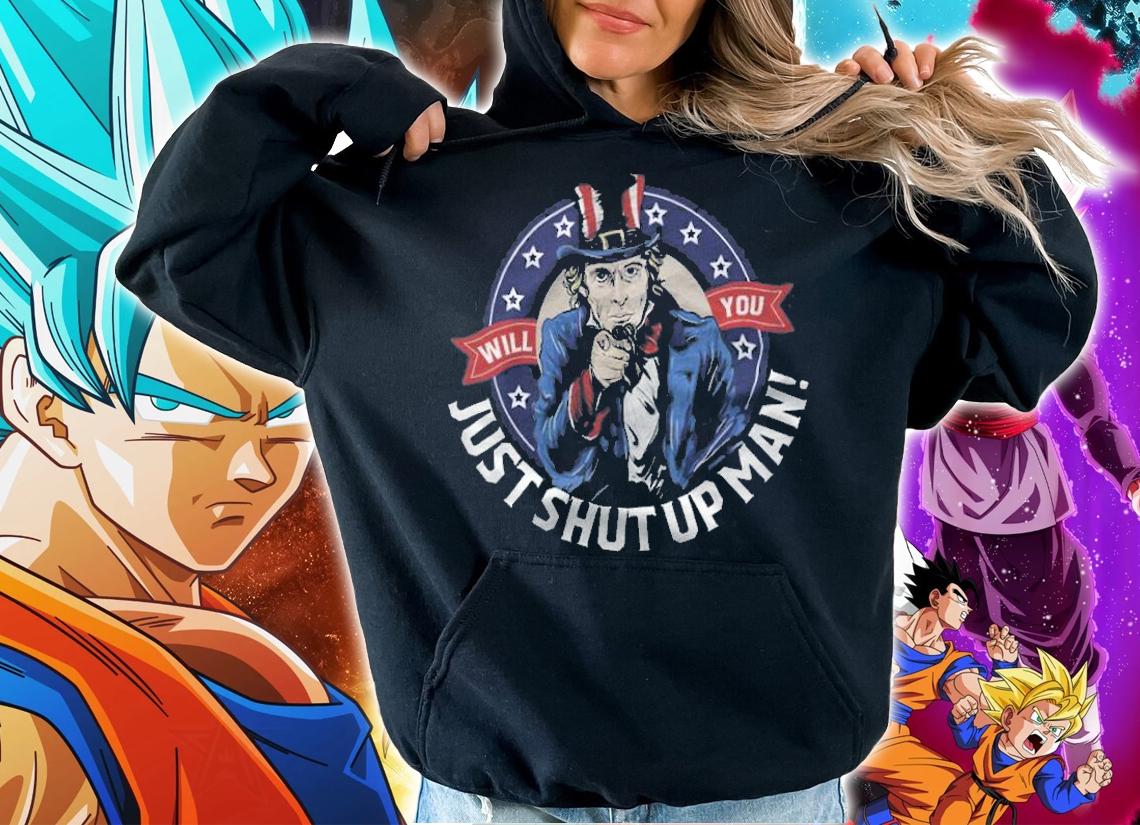 Will You Just Shut Up Man T-Shirt t-shirt hoodie