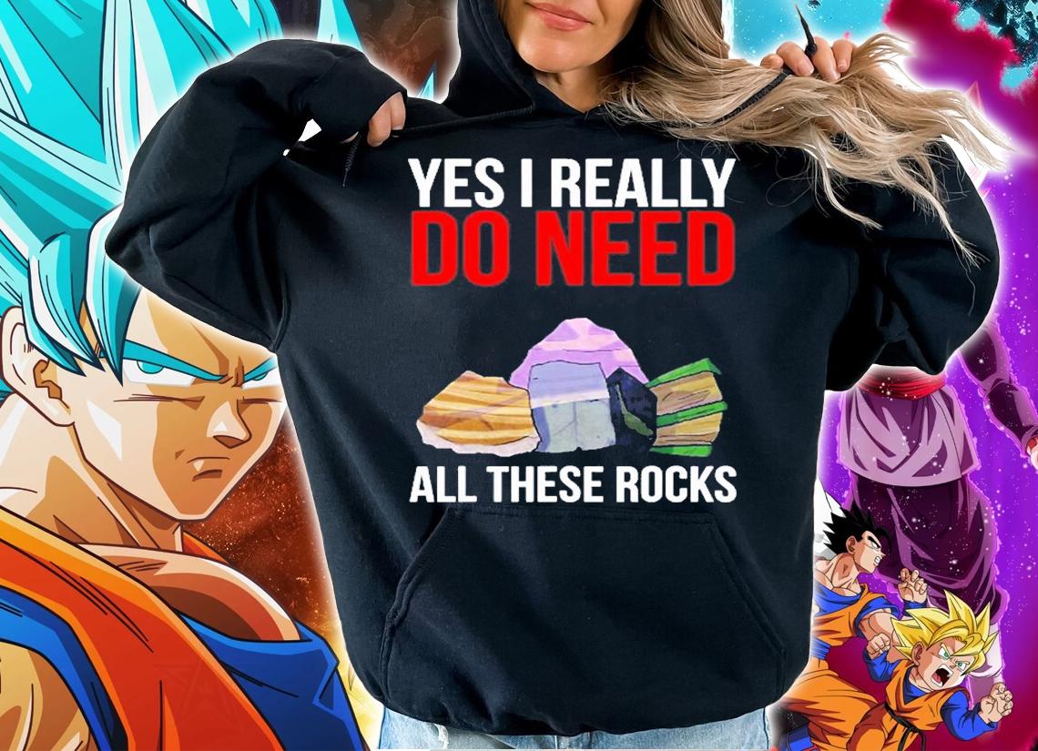 Yes I Really Do Need All These Rocks T-Shirt t-shirt hoodie