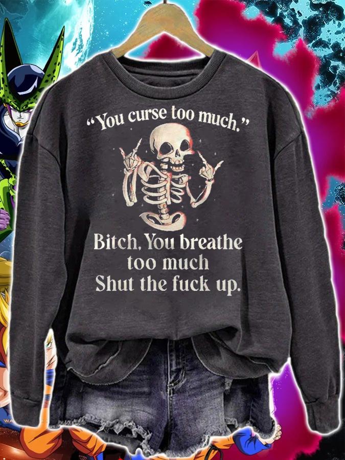 You Curse Too Much Bitch You Breathe Too Much Shut The Fuck Up Shirt t-shirt sweatshirt