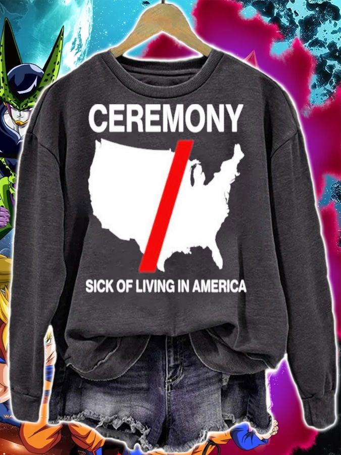 Ceremony Sick Of Living In American Shirt sweatshirt