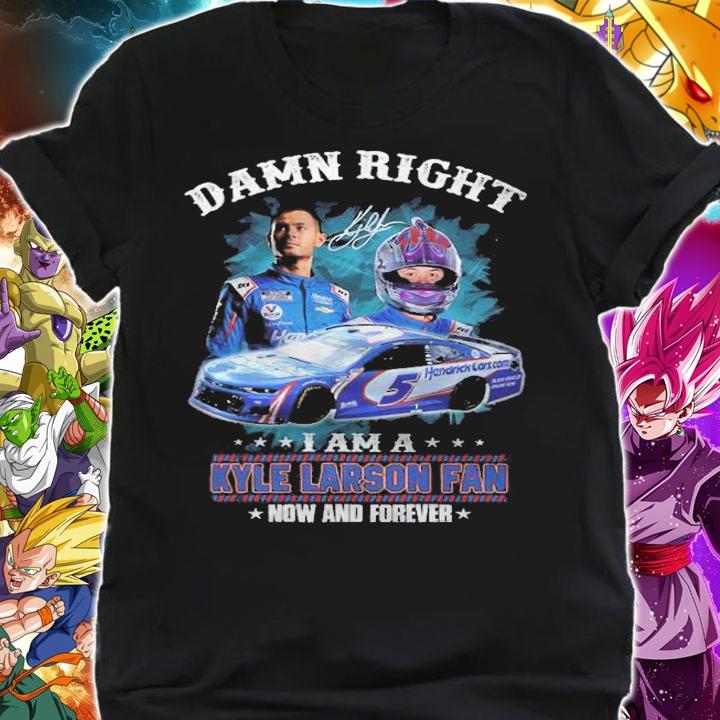 Damn Right I Am A Kyle Larson Fan Now And Forever Signature t-shirt shirt