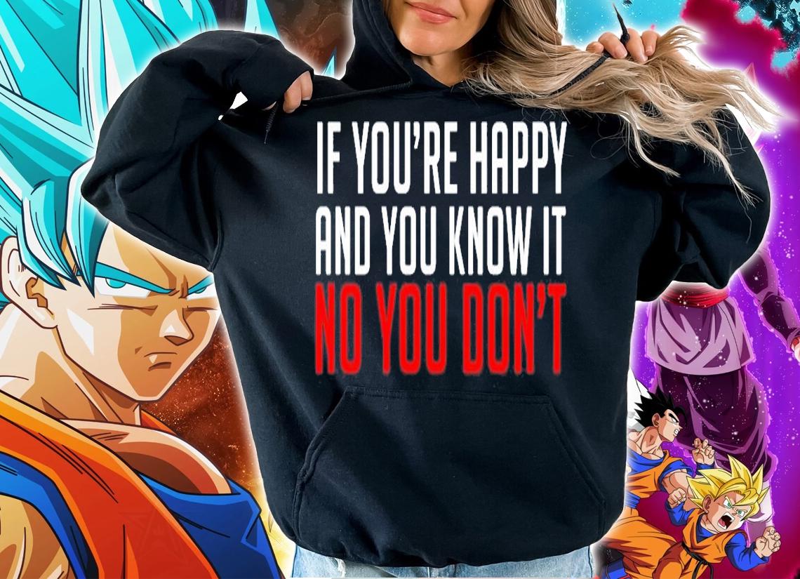 If Youre Happy And You Know It No You Dont T-Shirt hoodie