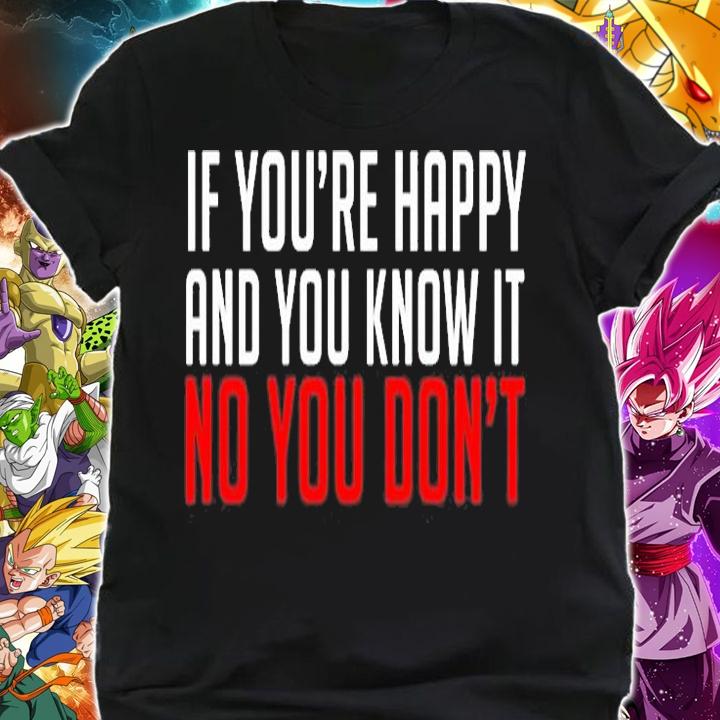 If Youre Happy And You Know It No You Dont T-Shirt shirt