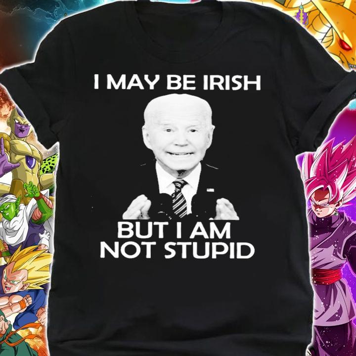 Joe Biden I May Be Irish But I Am Not Stupid Shirt shirt