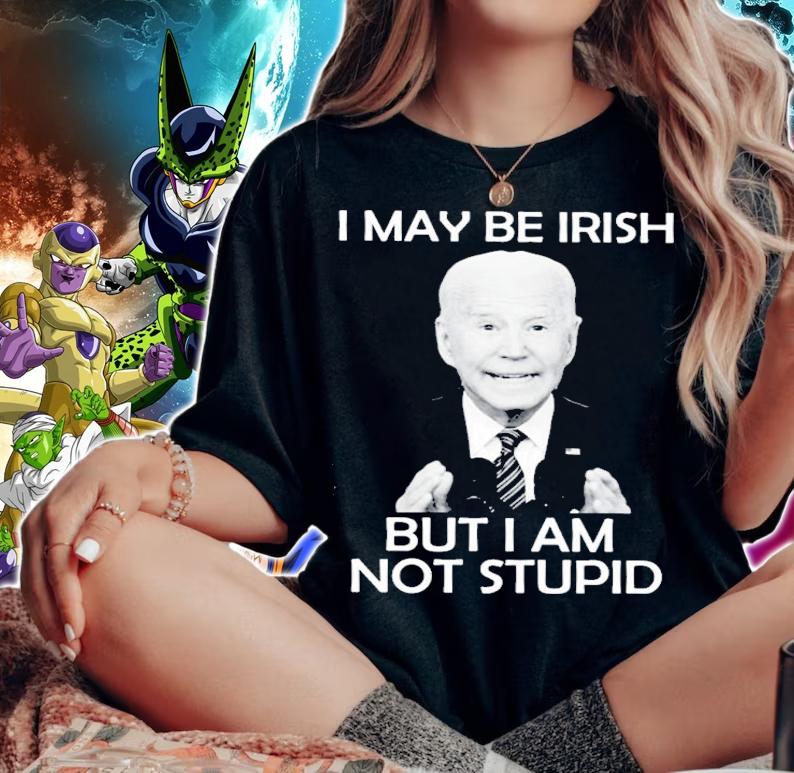 Joe Biden I May Be Irish But I Am Not Stupid Shirt woman shirt