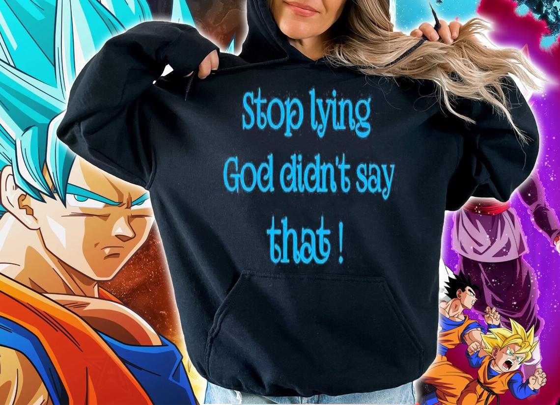 Stop Lying God Didnt Say That T-Shirt hoodie