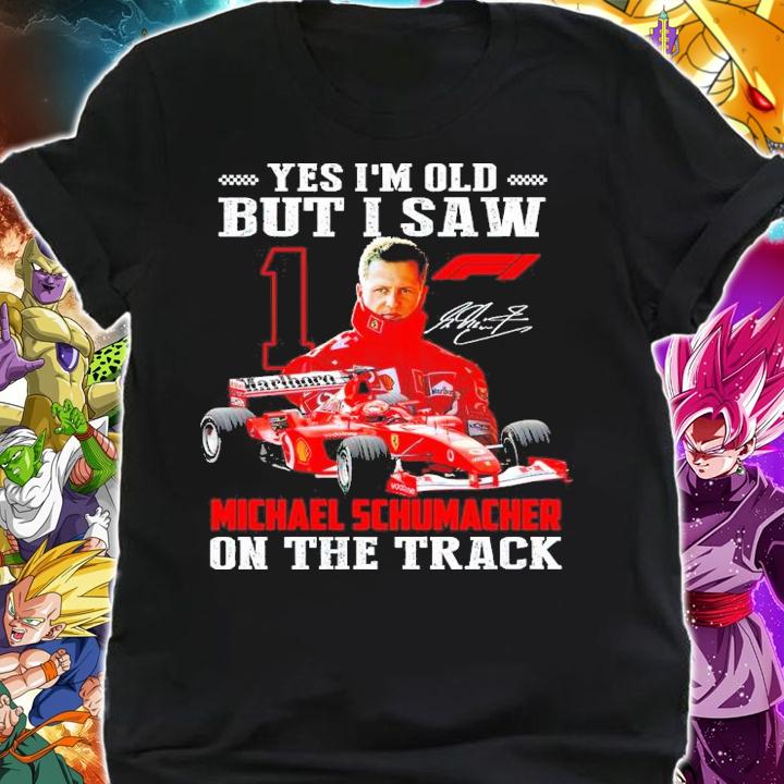 Yes Im Old But I Saw Michael Schumacher On The Track Signature t-shirt shirt
