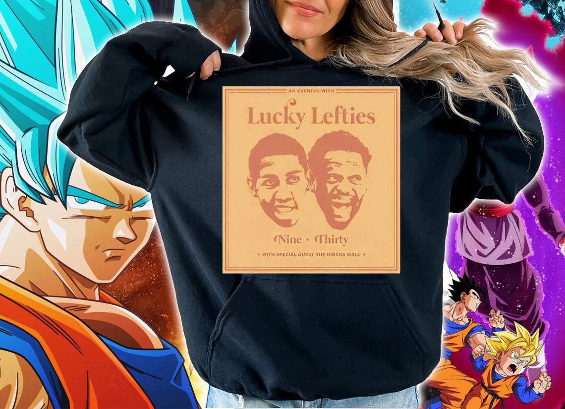 The Knicks Wall Lucky Lefties Nine Thirty With Special Guest The Knicks Wall Shirt Dsgn Tree Store Lucky Lefties Shirt hoodie