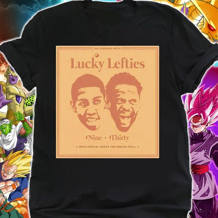 The Knicks Wall Lucky Lefties Nine Thirty With Special Guest The Knicks Wall Shirt Dsgn Tree Store Lucky Lefties Shirt shirt