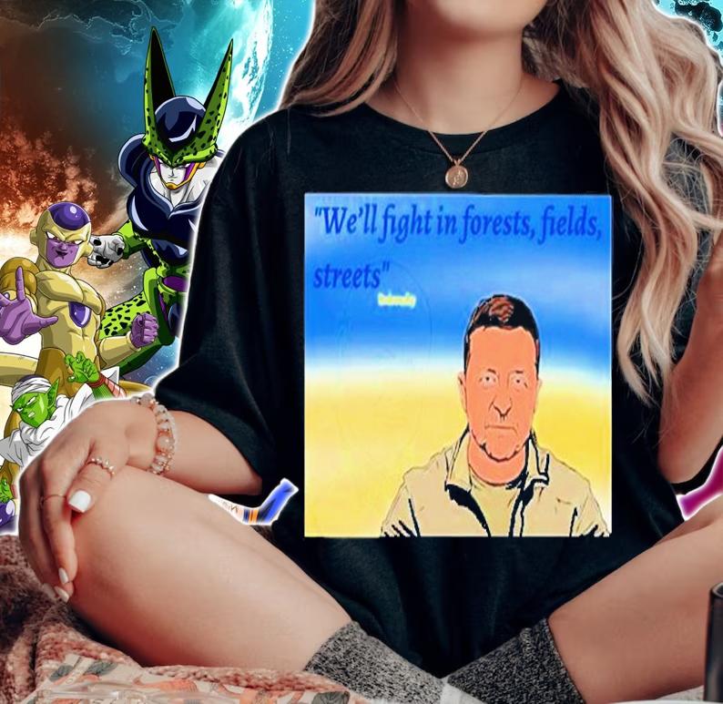 Zelensky Well Fight In Forests Fields Streets T-Shirt woman shirt