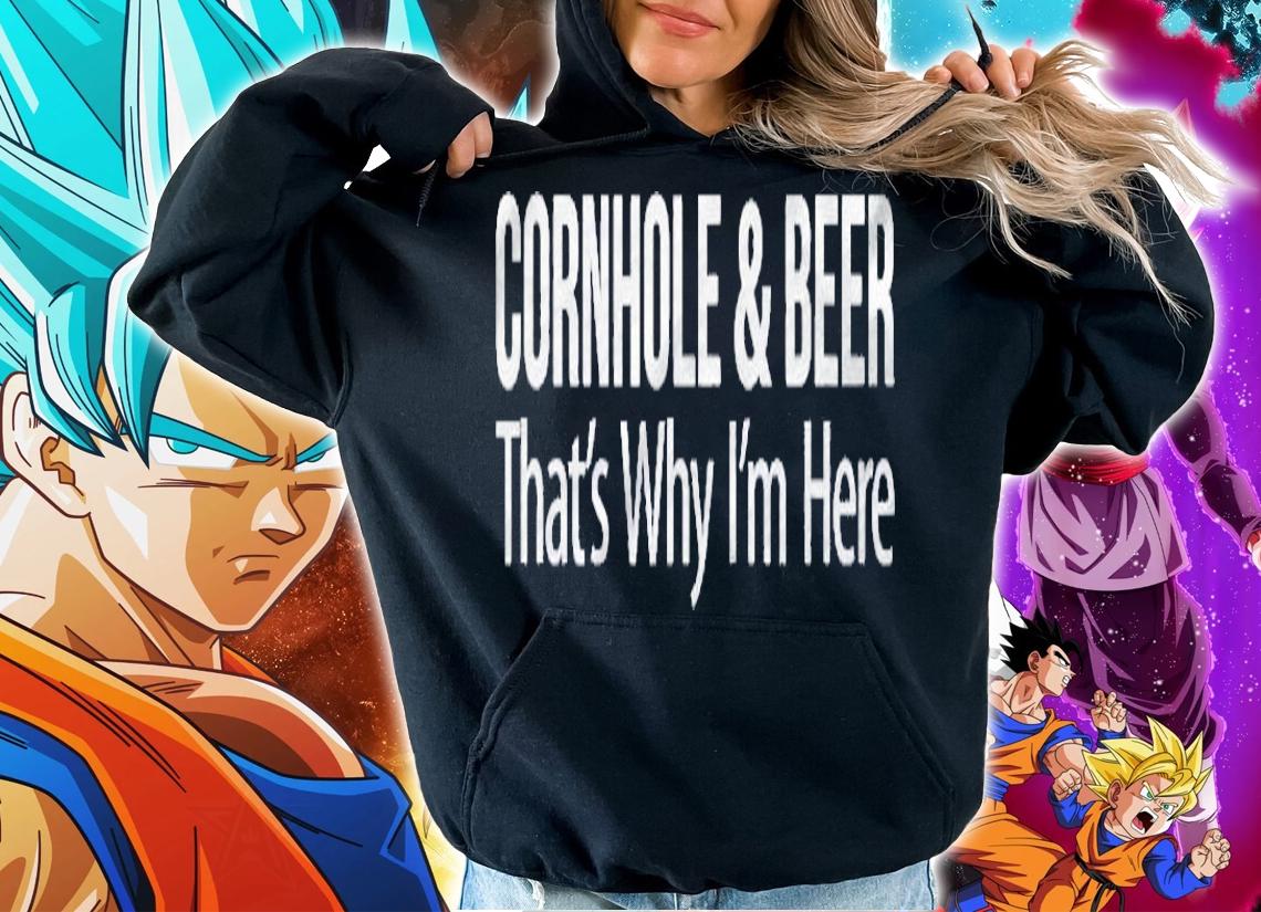 Cornhole & Beer Thats Why Im Here Shirt hoodie