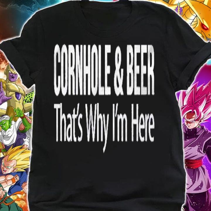 Cornhole & Beer Thats Why Im Here Shirt shirt