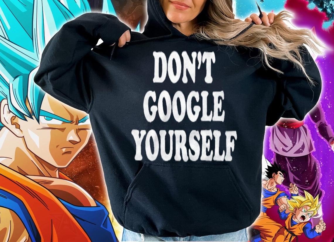 Don't google yourself T-shirt hoodie