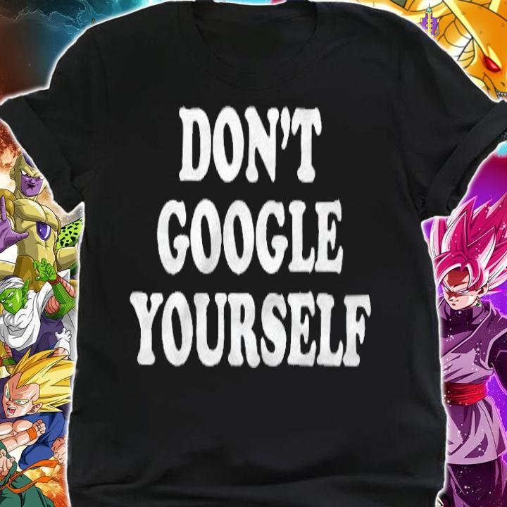 Don't google yourself T-shirt shirt