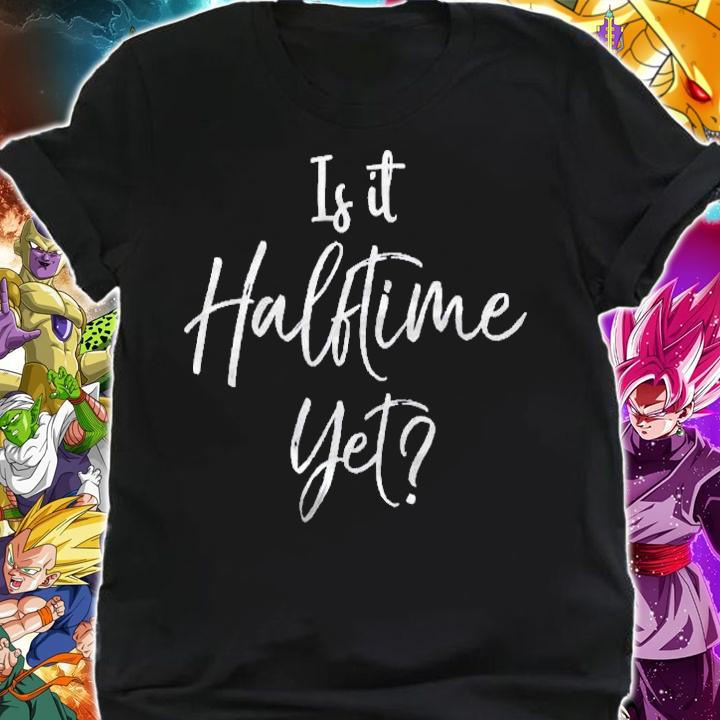Funny Football Game Marching Band Quote Is It Halftime Yet Pullover Shirt shirt
