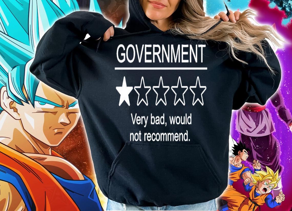 Government Very Bad Would Not Recommend Shirt hoodie