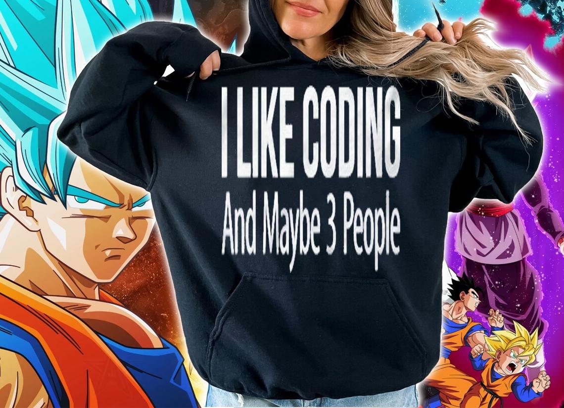 I Like Coding And Maybe 3 People Pullover Shirt hoodie