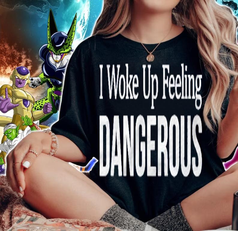 I Woke Up Feeling Dangerous Shirt woman shirt