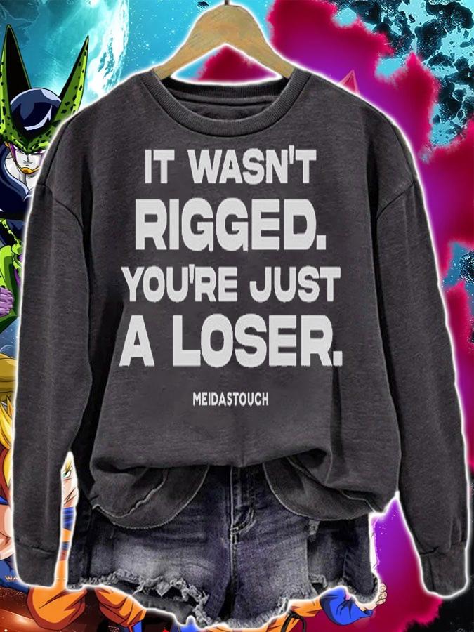 It Wasnt Rigged Youre Just A Loser T-Shirt sweatshirt