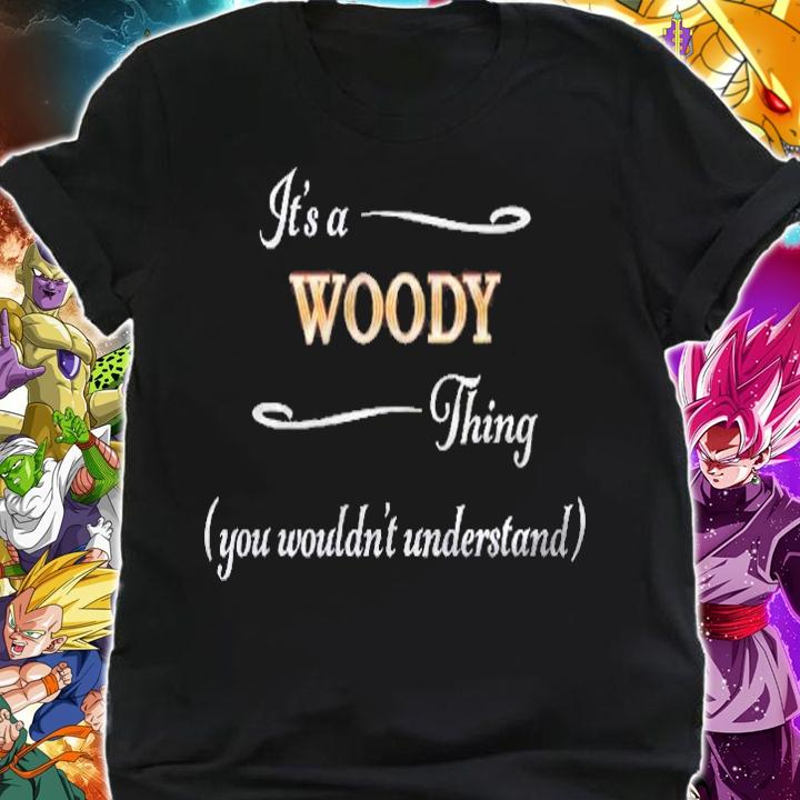 Its A Woody Thing, You Wouldnt Understand Name Gift shirt shirt