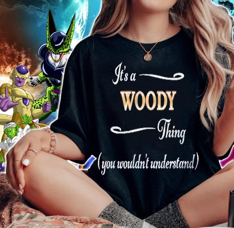 Its A Woody Thing, You Wouldnt Understand Name Gift shirt woman shirt