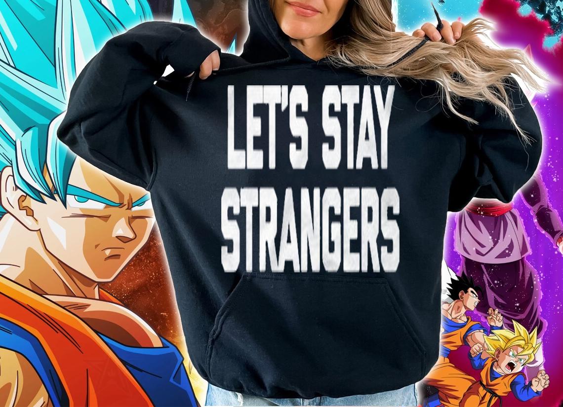 Lets Stay Strangers Funny Saying Sarcastic Novelty Raglan Baseball Shirt hoodie
