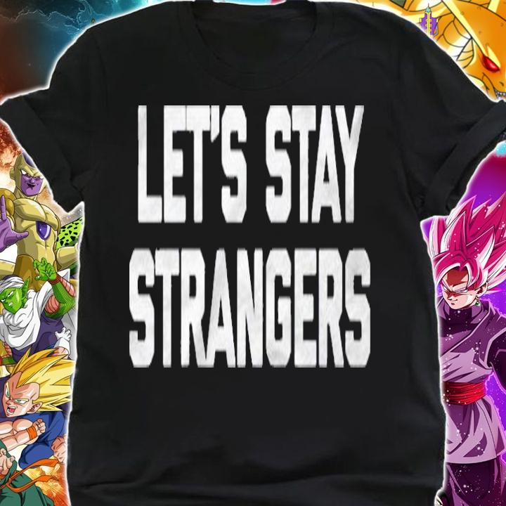 Lets Stay Strangers Funny Saying Sarcastic Novelty Raglan Baseball Shirt shirt