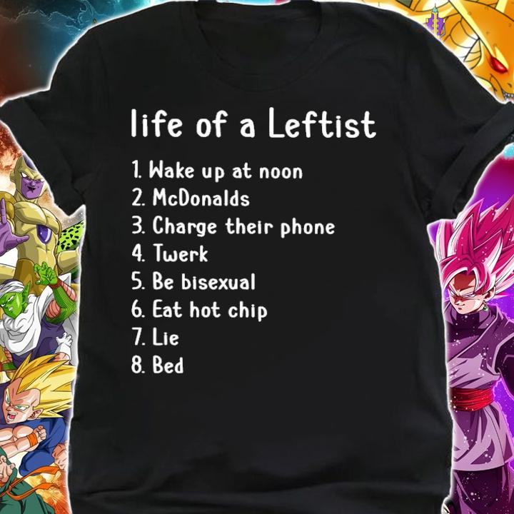 Life Of A Leftist Wake Up At Noon McDonalds Charge Their Phone Twerk Shirt shirt
