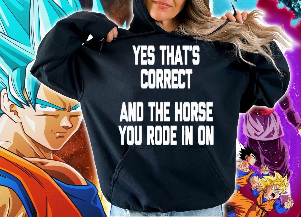 Womens Yes Thats Correct And The Horse You Rode In On Shirt Funny Shirt hoodie