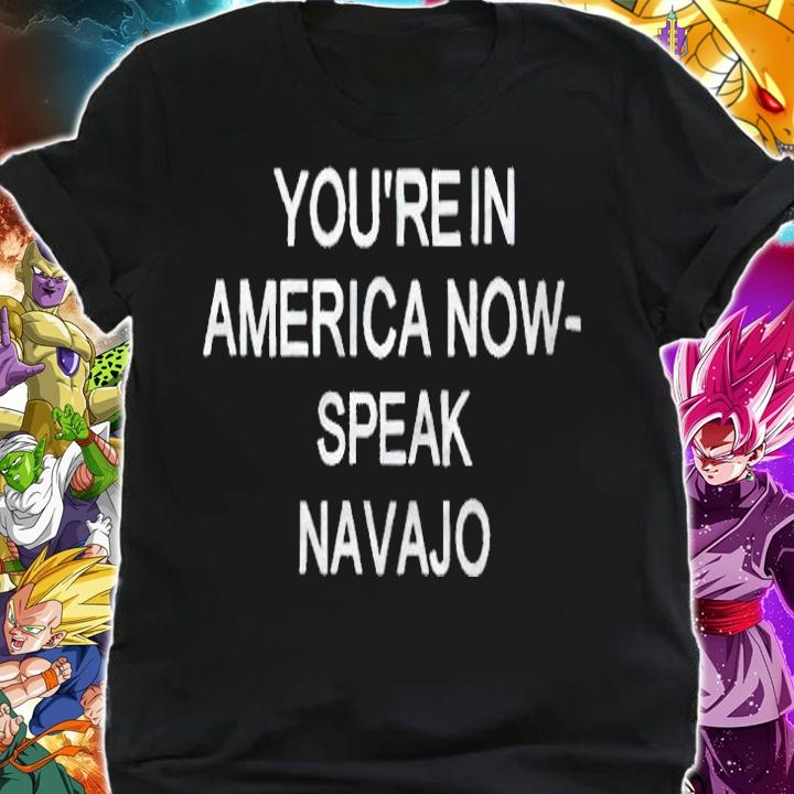 You're in America now speak Navajo T-shirt shirt