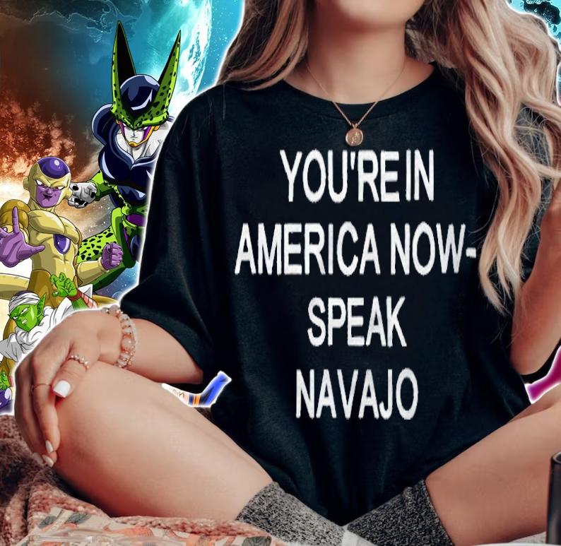 You're in America now speak Navajo T-shirt woman shirt