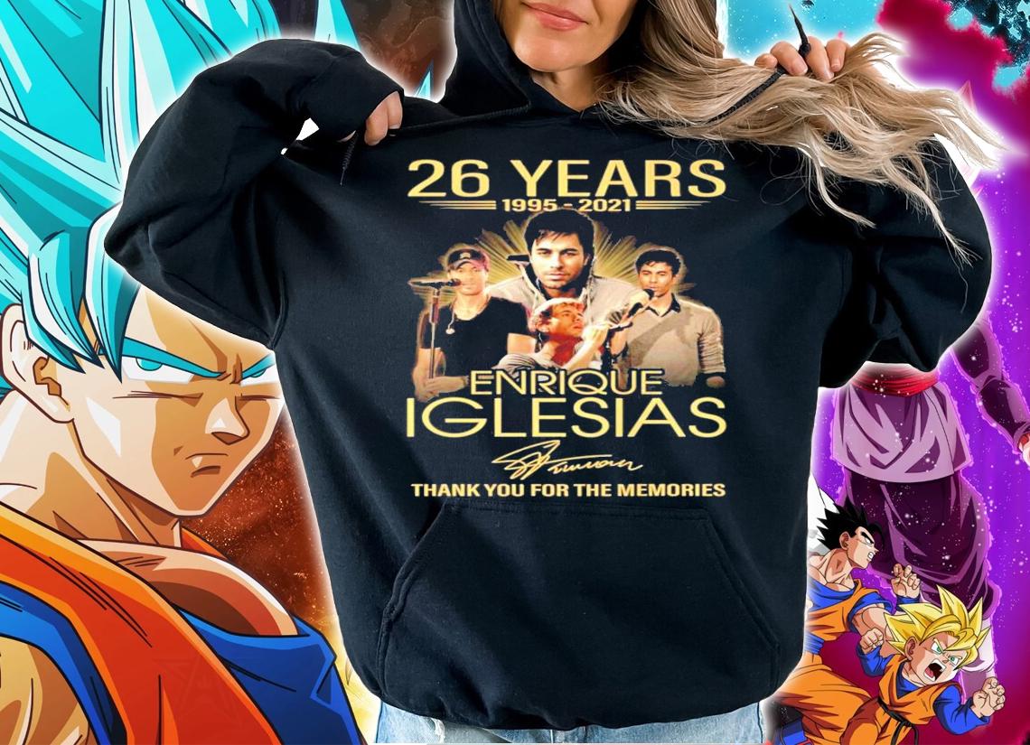 26 years 1995-2021 Enrique Iglesias signature thank you for the memories t-shirt hoodie