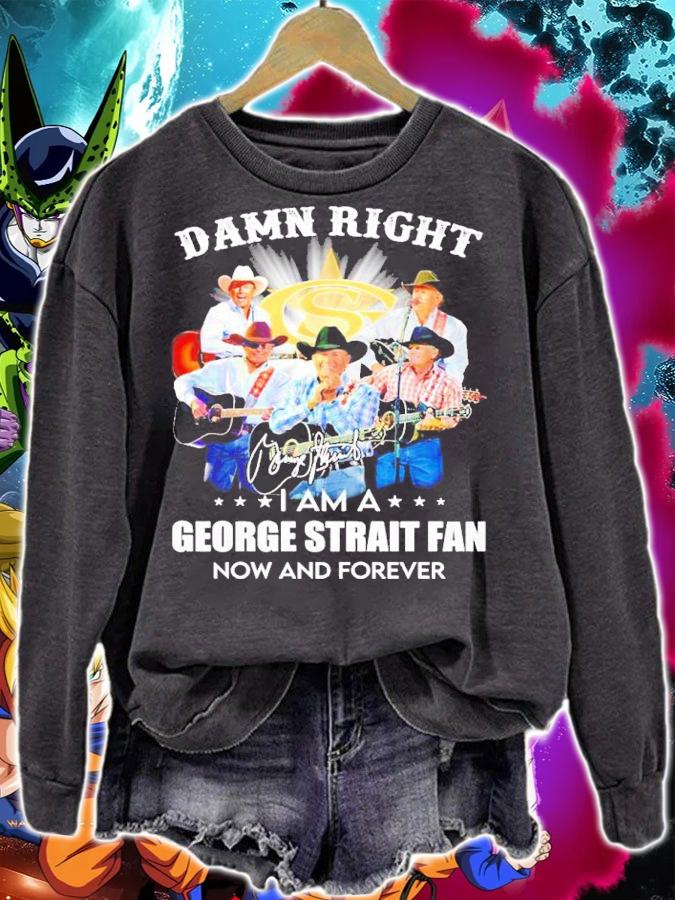 Damn Right I Am A George Strait Fan Now And Forever Signatures Shirt sweatshirt