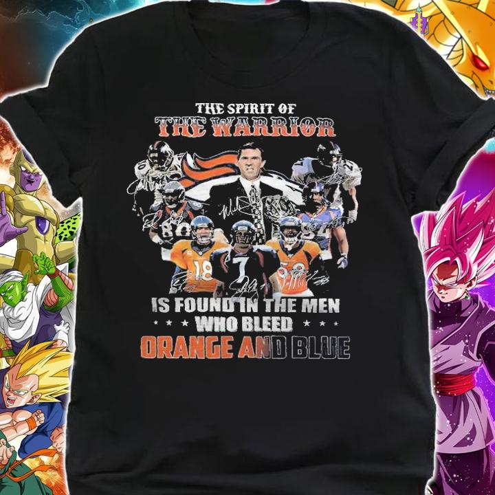Denver Broncos The Spirit Of The Warrior Is Found In The Men Who Bleed Orange And Blue Shirt shirt
