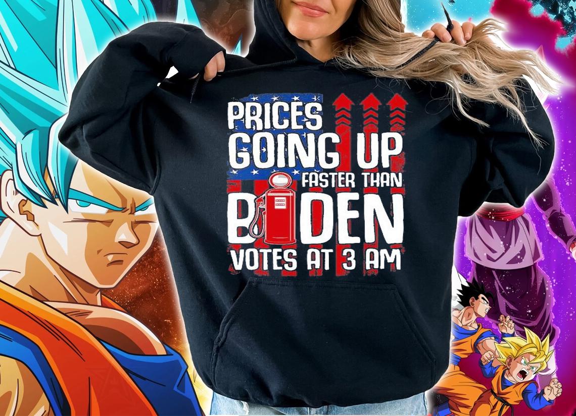 Gas Prices Are Going Up Faster Than Biden Votes At 3 Am Funny Gas Prices Design T-Shirt hoodie