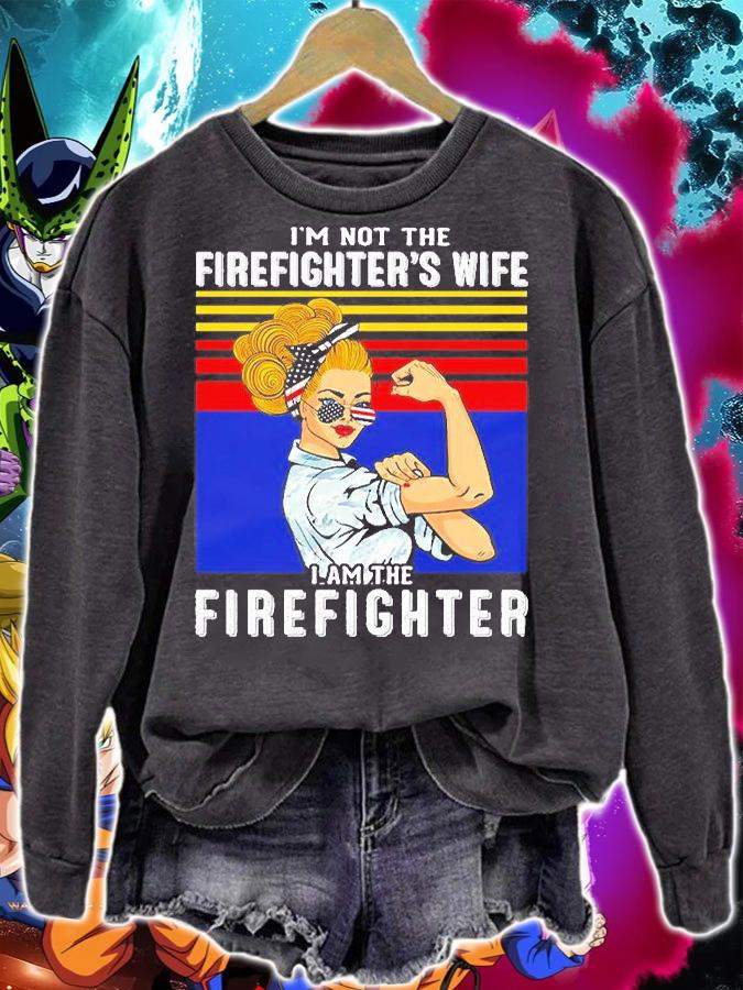 I'm Not The Firefighter's Wife I'm The Firefighter T-Shirt sweatshirt