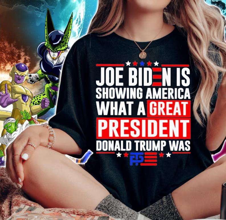 Joe Biden Is Showing America What A Great President Donald Trump Was Shirt woman shirt
