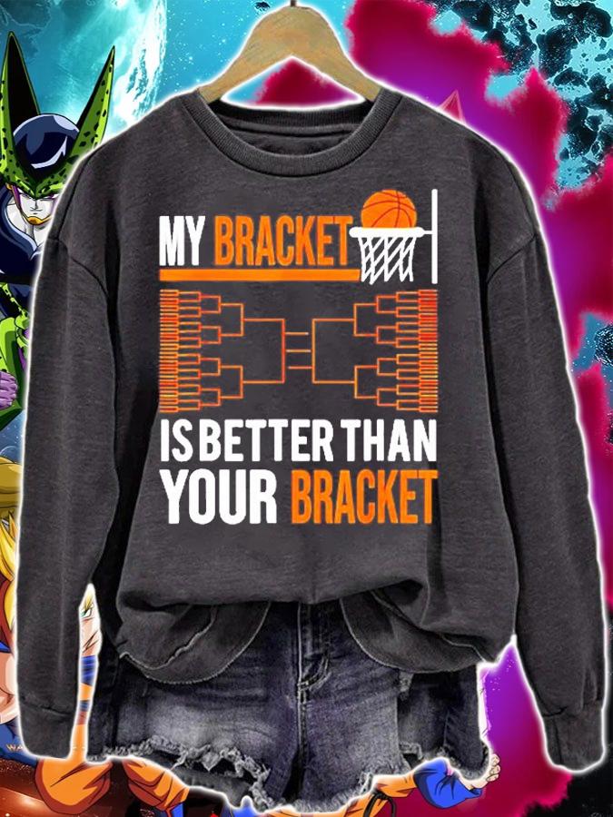 My Bracket Is Better Than Your Bracket T-Shirt sweatshirt