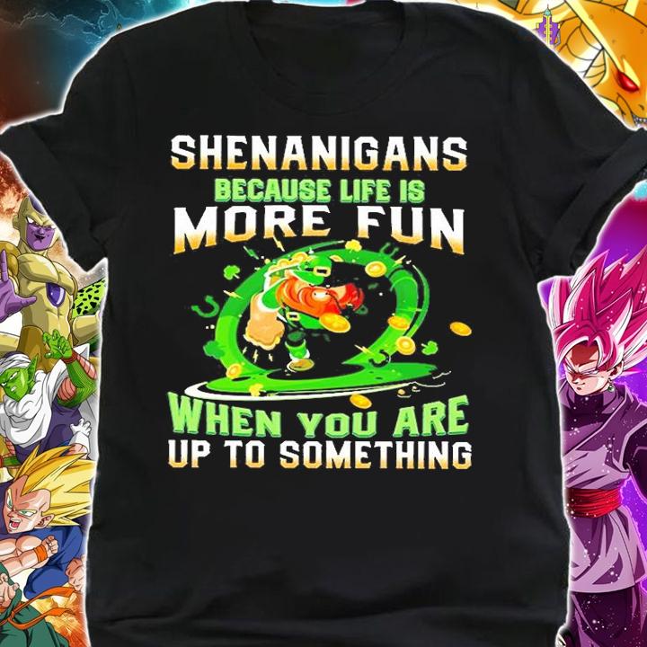 Shenanigans Because Life Is More Fun When You Are Up To Something St Patrick's Day T-Shirt shirt