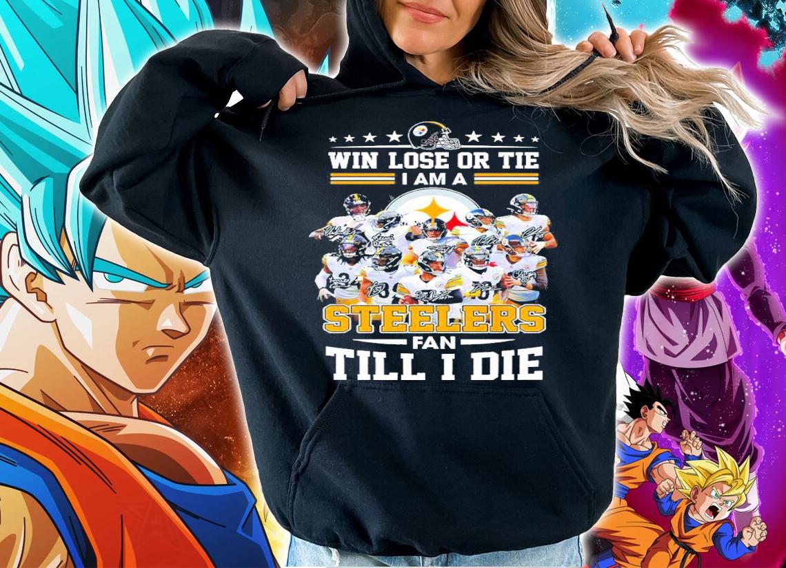 Win Lose Or Tie I Am A Pittsburgh Steelers Fan Till I Die Shirt Shirt hoodie